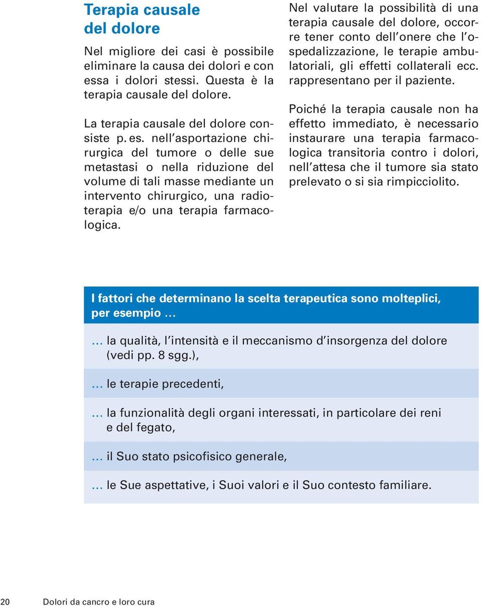 Nel valutare la possibilità di una terapia causale del dolore, occorre tener conto dell onere che l ospedalizzazione, le terapie ambulatoriali, gli effetti collaterali ecc.