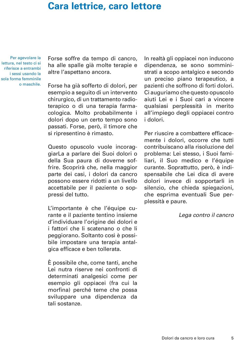 Forse ha già sofferto di dolori, per esempio a seguito di un intervento chirurgico, di un trattamento radioterapico o di una terapia farmacologica.