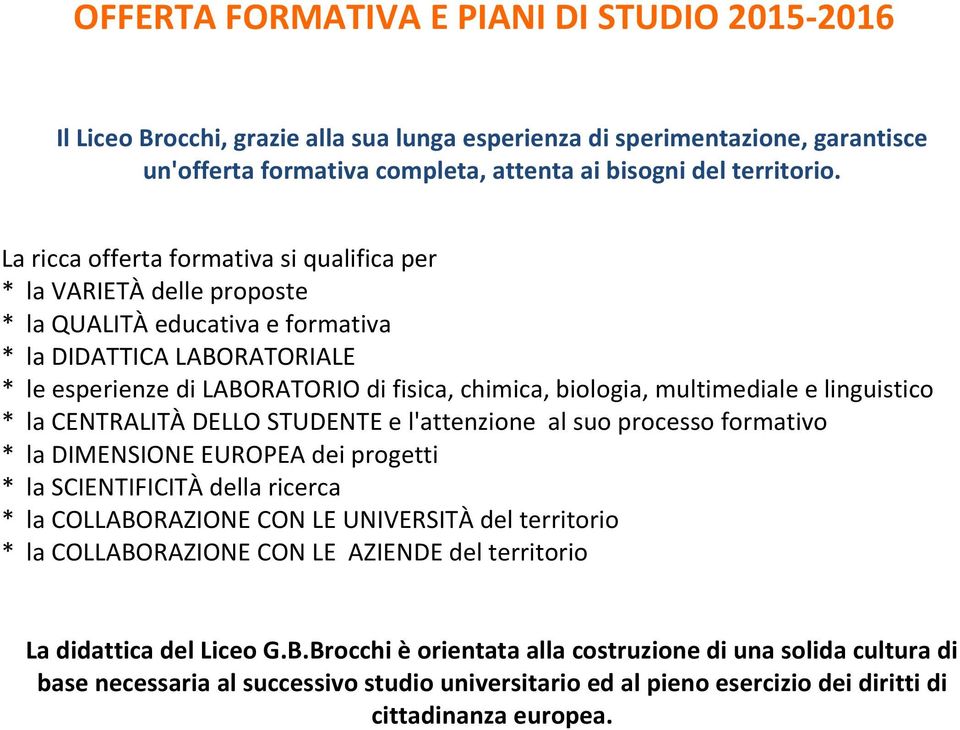 multimediale e linguistico * la CENTRALITÀ DELLO STUDENTE e l'attenzione al suo processo formativo * la DIMENSIONE EUROPEA dei progetti * la SCIENTIFICITÀ della ricerca * la COLLABORAZIONE CON LE