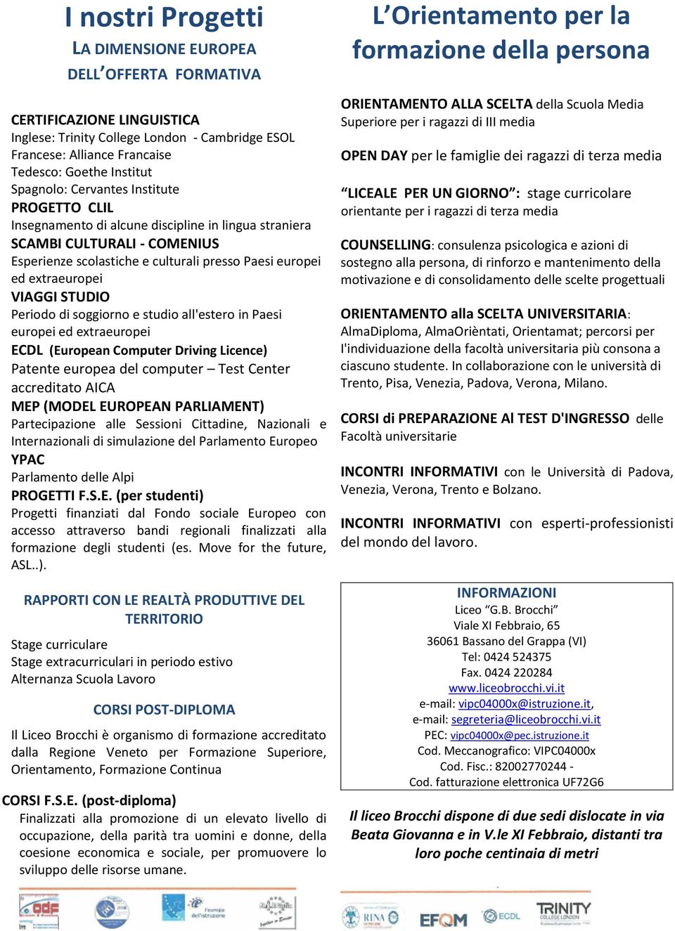 VIAGGI STUDIO Periodo di soggiorno e studio all'estero in Paesi europei ed extraeuropei ECDL (European Computer Driving Licence) Patente europea del computer Test Center accreditato AICA MEP (MODEL