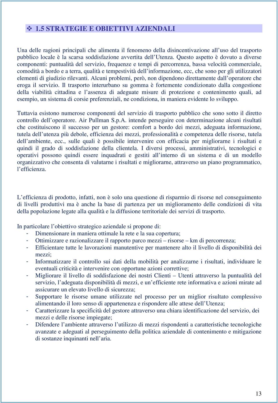 informazione, ecc, che sono per gli utilizzatori elementi di giudizio rilevanti. Alcuni problemi, però, non dipendono direttamente dall operatore che eroga il servizio.