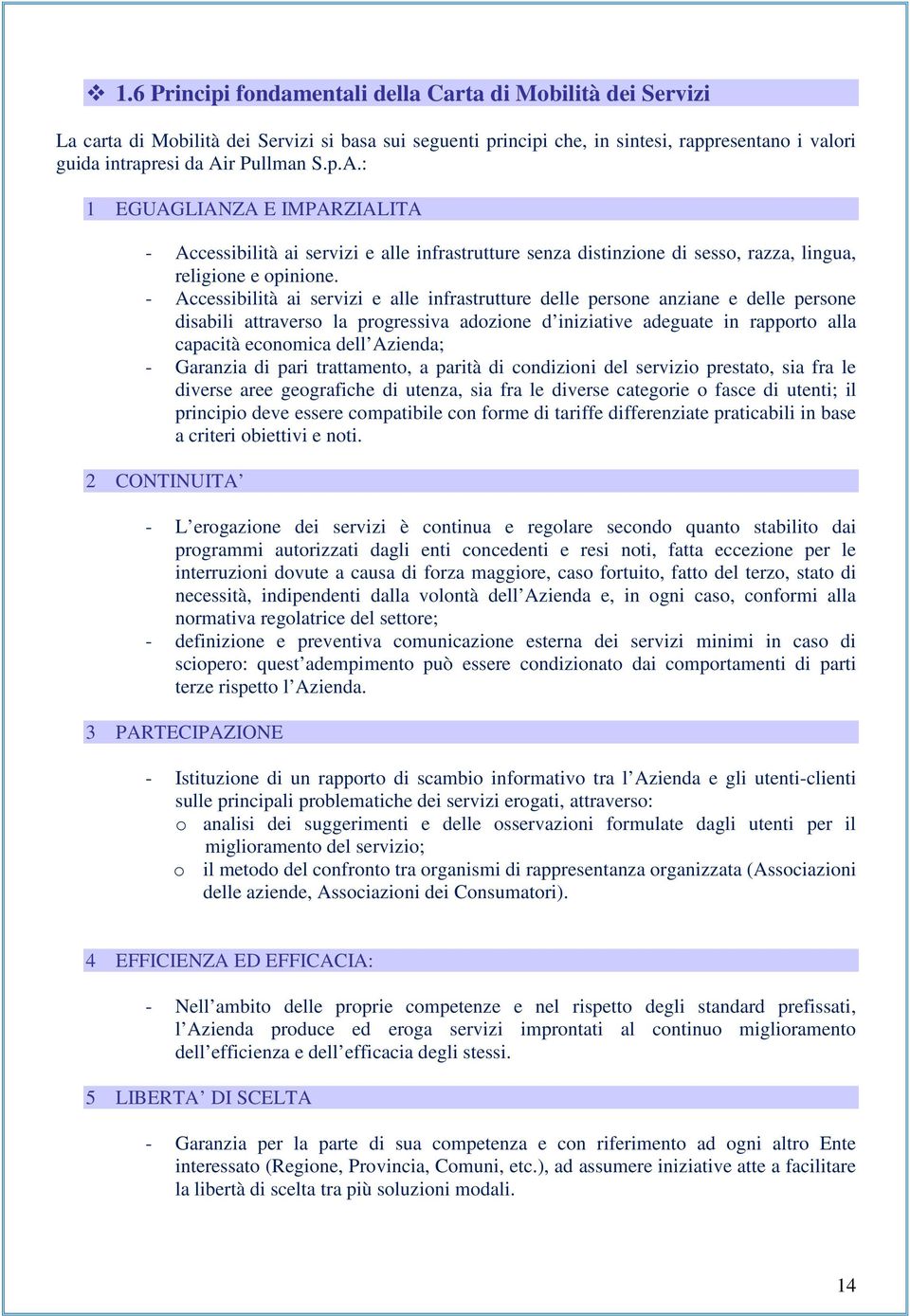 - Accessibilità ai servizi e alle infrastrutture delle persone anziane e delle persone disabili attraverso la progressiva adozione d iniziative adeguate in rapporto alla capacità economica dell