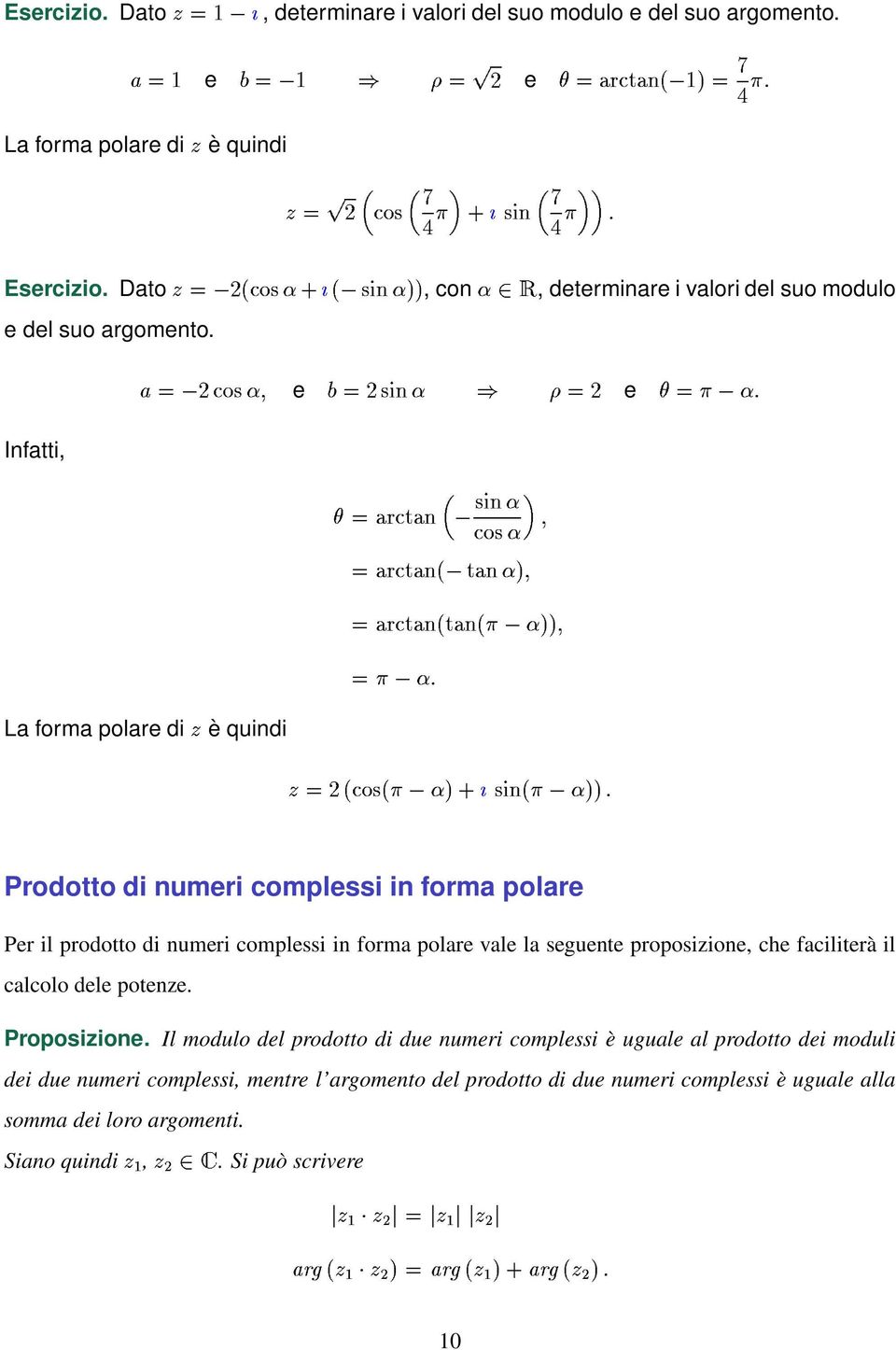 Prodotto di numeri complessi in forma polare Per il prodotto di numeri complessi in forma polare vale la seguente proposizione, che faciliterà il calcolo dele potenze