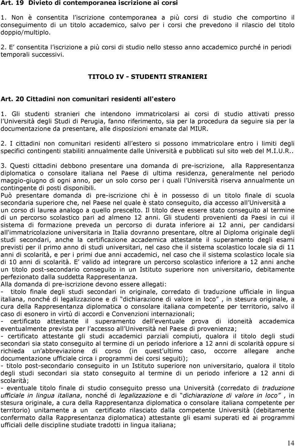 E consentita l iscrizione a più corsi di studio nello stesso anno accademico purché in periodi temporali successivi. TITOLO IV - STUDENTI STRANIERI Art.