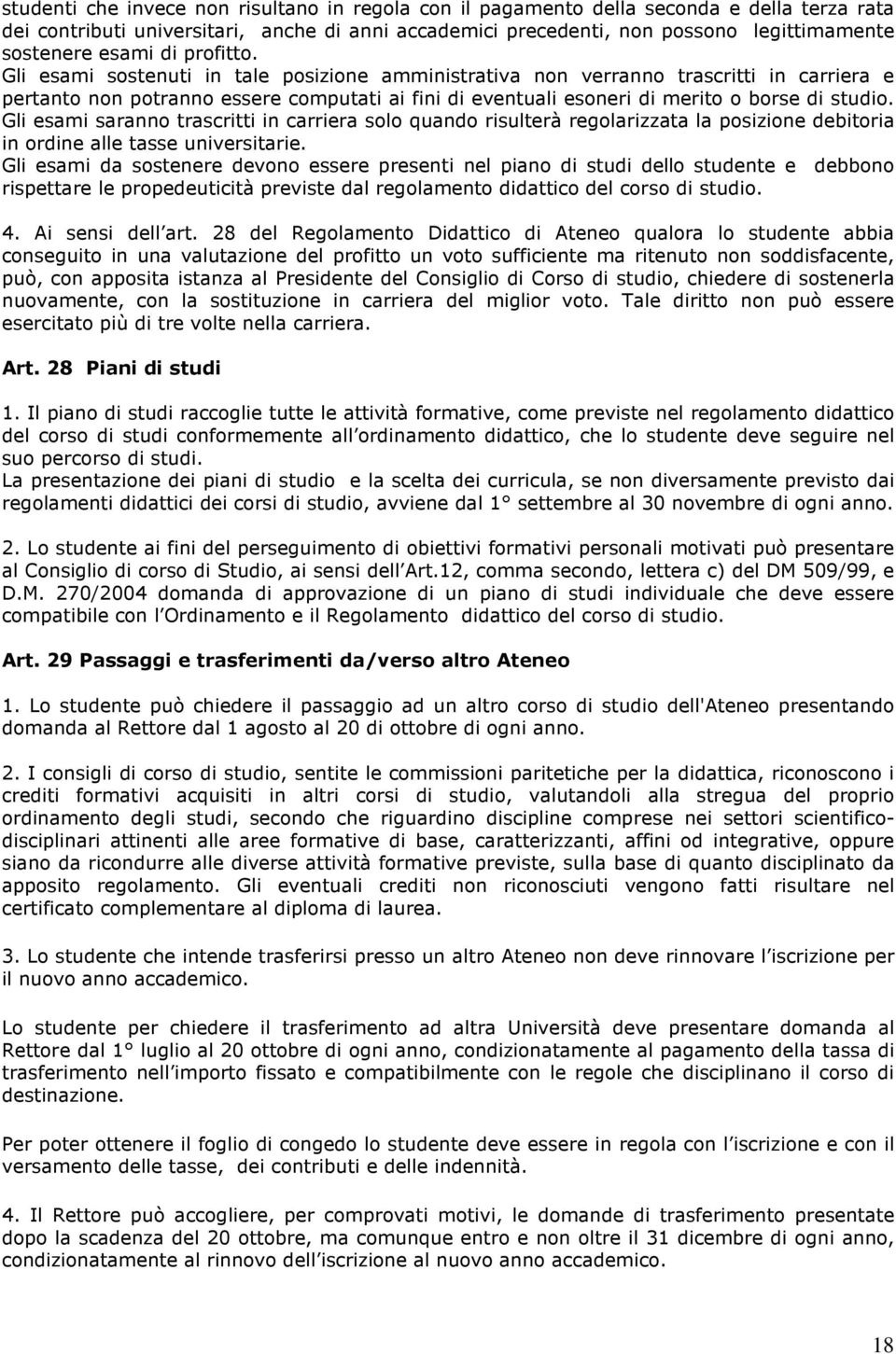 Gli esami sostenuti in tale posizione amministrativa non verranno trascritti in carriera e pertanto non potranno essere computati ai fini di eventuali esoneri di merito o borse di studio.