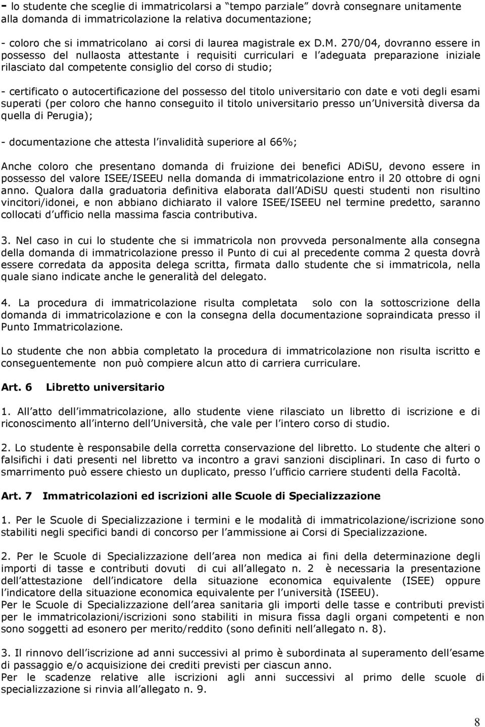 270/04, dovranno essere in possesso del nullaosta attestante i requisiti curriculari e l adeguata preparazione iniziale rilasciato dal competente consiglio del corso di studio; - certificato o