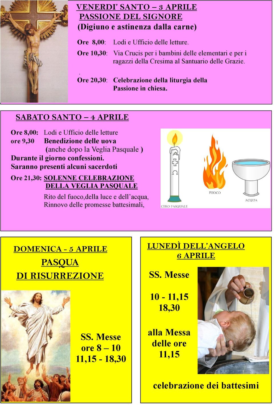 SABATO SANTO 4 APRILE Ore 8,00: Lodi e Ufficio delle letture ore 9,30 Benedizione delle uova (anche dopo la Veglia Pasquale ) Durante il giorno confessioni.