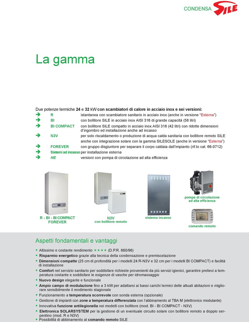 anche ad incasso è N3V per solo riscaldamento o produzione di acqua calda sanitaria con bollitore remoto SILE anche con integrazione solare con la gamma SILESOLE (anche in versione Esterna ) è