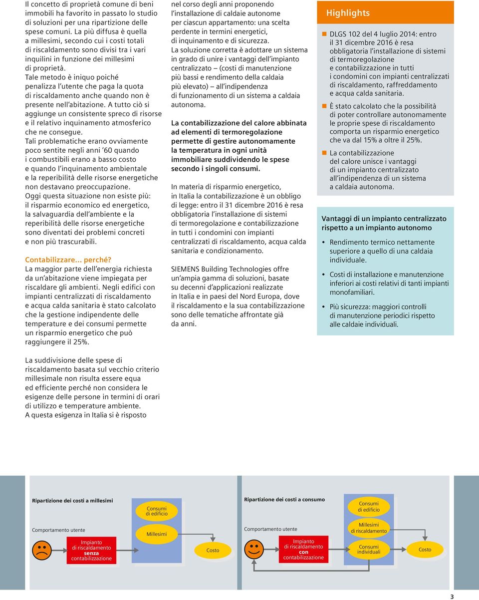 Tale metodo è iniquo poiché penalizza l utente che paga la quota di riscaldamento anche quando non è presente nell abitazione.