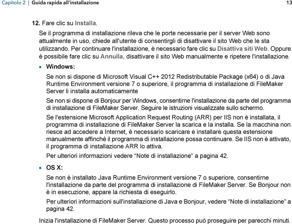 Per continuare l'installazione, è necessario fare clic su Disattiva siti Web. Oppure è possibile fare clic su Annulla, disattivare il sito Web manualmente e ripetere l'installazione.