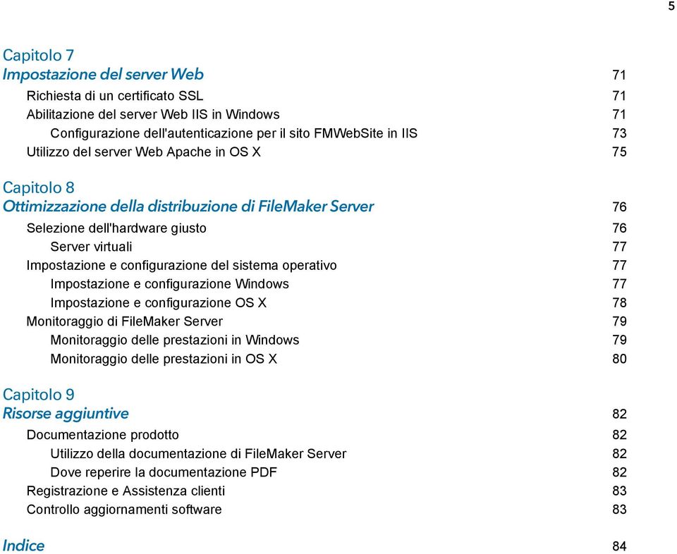 sistema operativo 77 Impostazione e configurazione Windows 77 Impostazione e configurazione OS X 78 Monitoraggio di FileMaker Server 79 Monitoraggio delle prestazioni in Windows 79 Monitoraggio delle