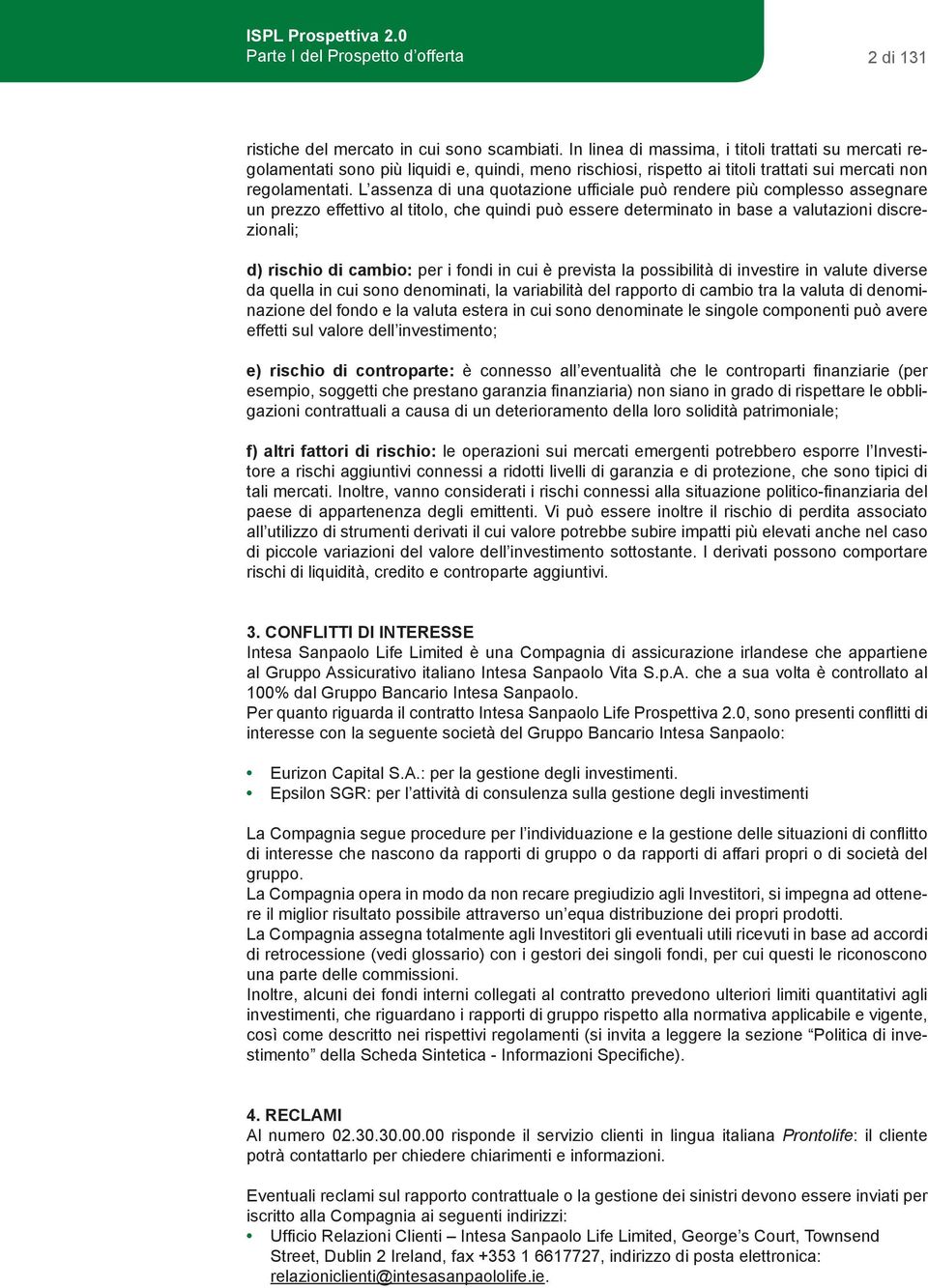 L assenza di una quotazione ufficiale può rendere più complesso assegnare un prezzo effettivo al titolo, che quindi può essere determinato in base a valutazioni discrezionali; d) rischio di cambio: