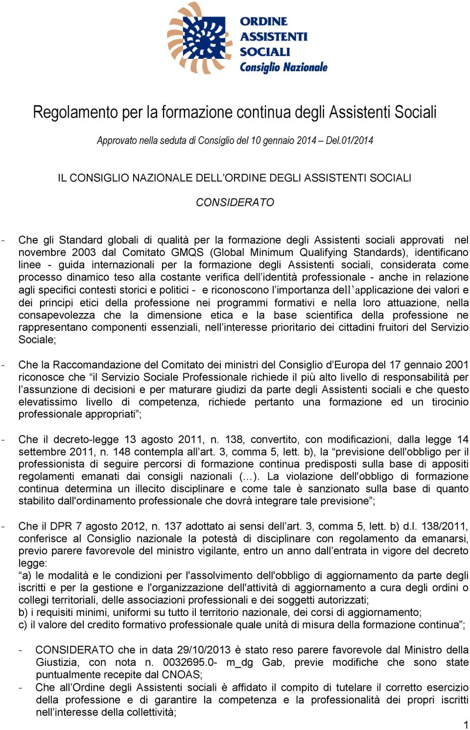 Comitato GMQS (Global Minimum Qualifying Standards), identificano linee - guida internazionali per la formazione degli Assistenti sociali, considerata come processo dinamico teso alla costante