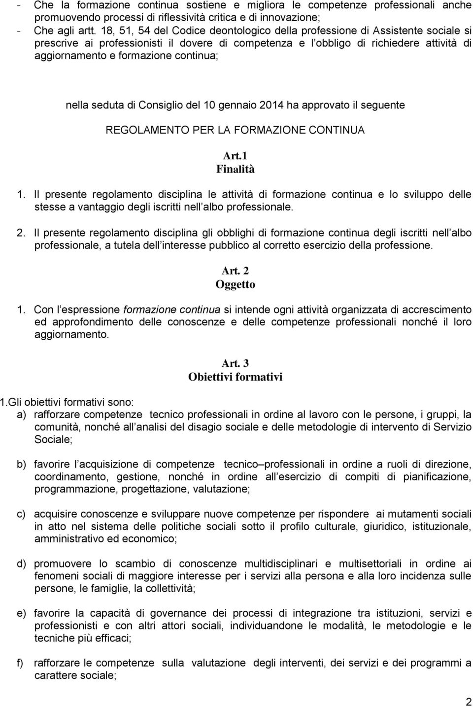 continua; nella seduta di Consiglio del 10 gennaio 2014 ha approvato il seguente REGOLAMENTO PER LA FORMAZIONE CONTINUA Art.1 Finalità 1.