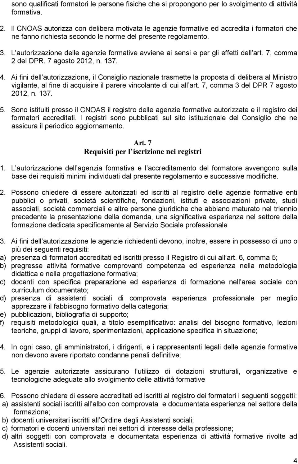 L autorizzazione delle agenzie formative avviene ai sensi e per gli effetti dell art. 7, comma 2 del DPR. 7 agosto 2012, n. 137. 4.