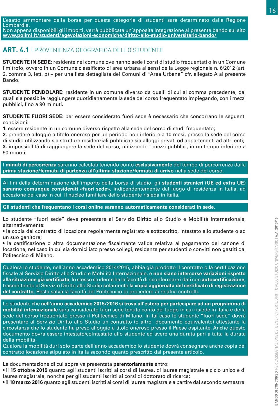 4.1 I PROVENIENZA GEOGRAFICA DELLO STUDENTE STUDENTE IN SEDE: residente nel comune ove hanno sede i corsi di studio frequentati o in un Comune limitrofo, ovvero in un Comune classificato di area