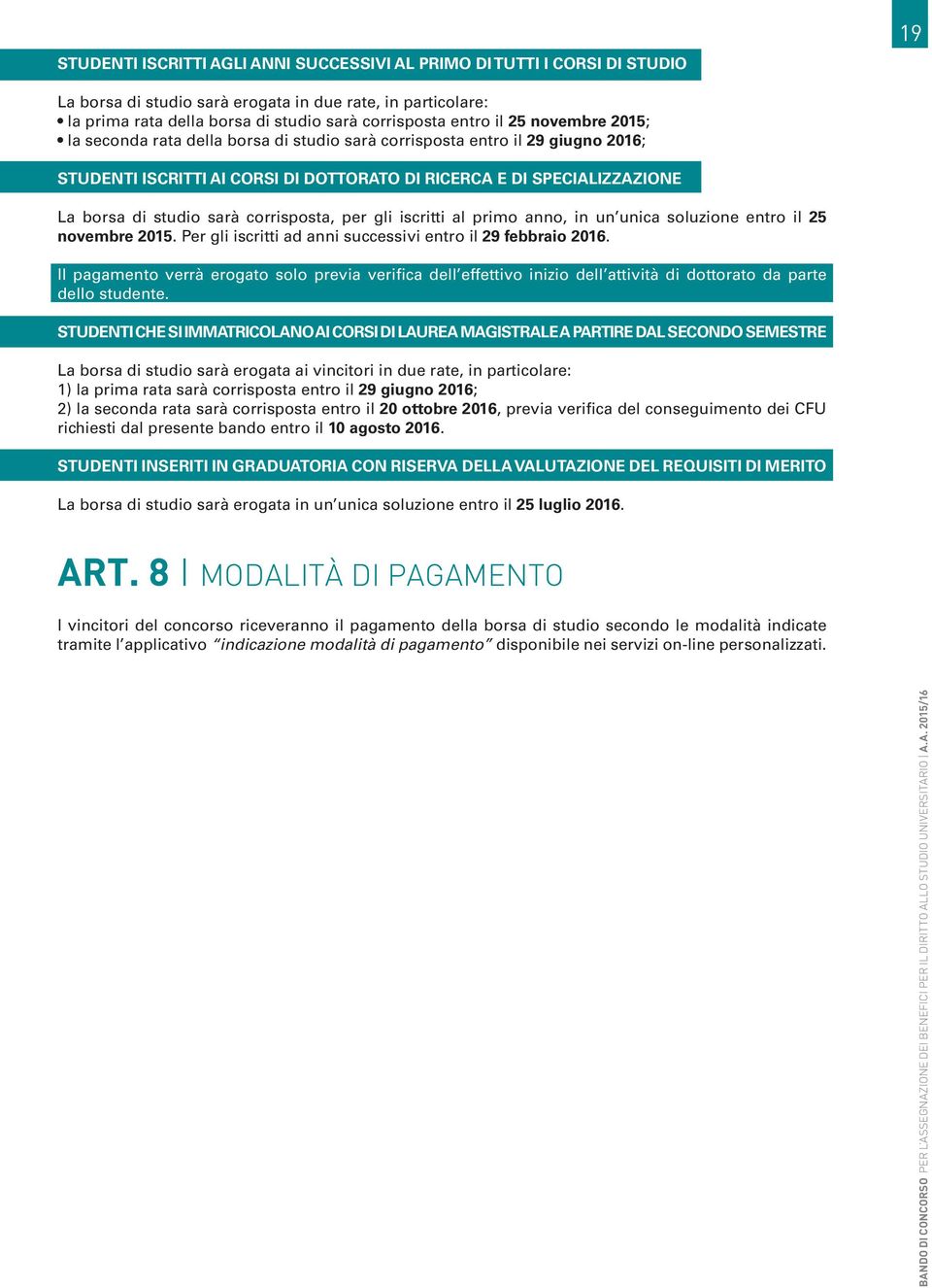 corrisposta, per gli iscritti al primo anno, in un unica soluzione entro il 25 novembre 2015. Per gli iscritti ad anni successivi entro il 29 febbraio 2016.