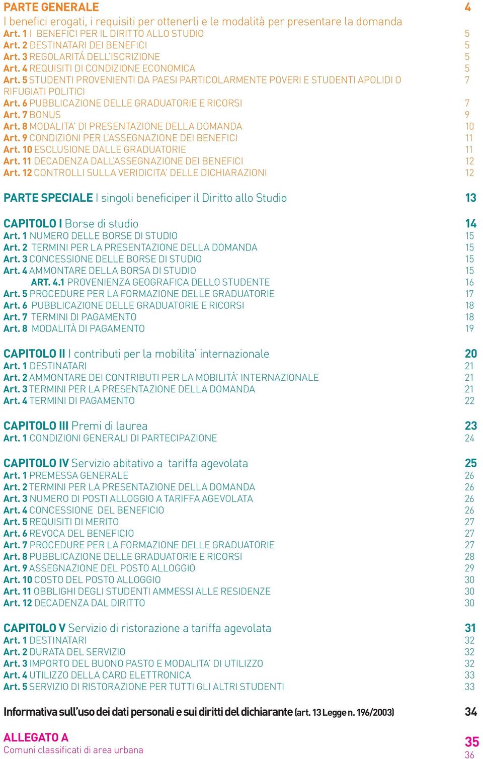 6 PUBBLICAZIONE DELLE GRADUATORIE E RICORSI Art. 7 BONUS Art. 8 MODALITA DI PRESENTAZIONE DELLA DOMANDA Art. 9 CONDIZIONI PER L ASSEGNAZIONE DEI BENEFICI Art. 10 ESCLUSIONE DALLE GRADUATORIE Art.