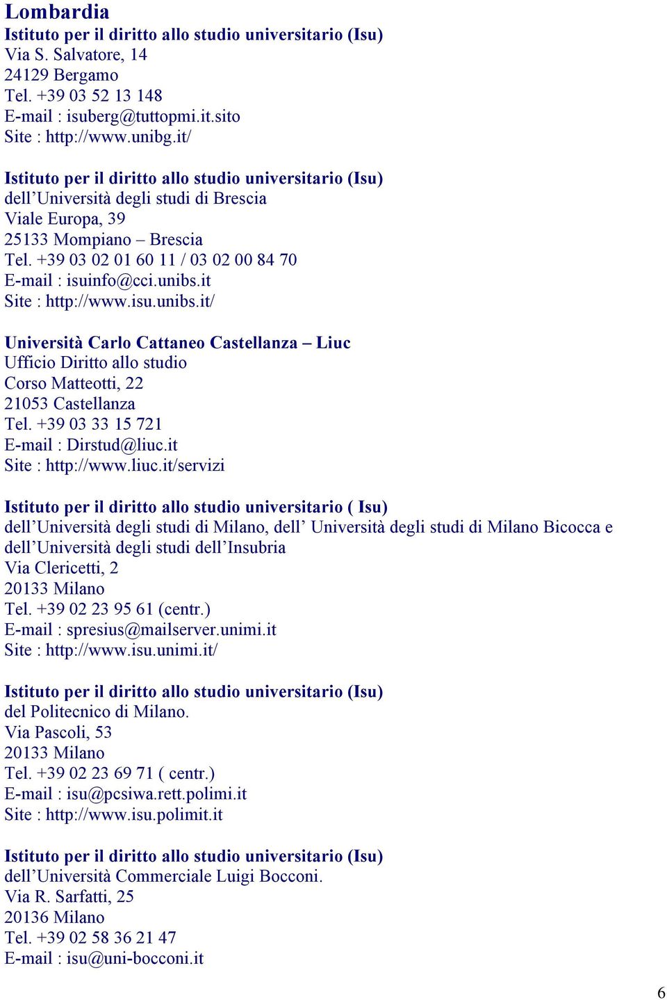 +39 03 02 01 60 11 / 03 02 00 84 70 E-mail : isuinfo@cci.unibs.it Site : http://www.isu.unibs.it/ Università Carlo Cattaneo Castellanza Liuc Ufficio Diritto allo studio Corso Matteotti, 22 21053 Castellanza Tel.