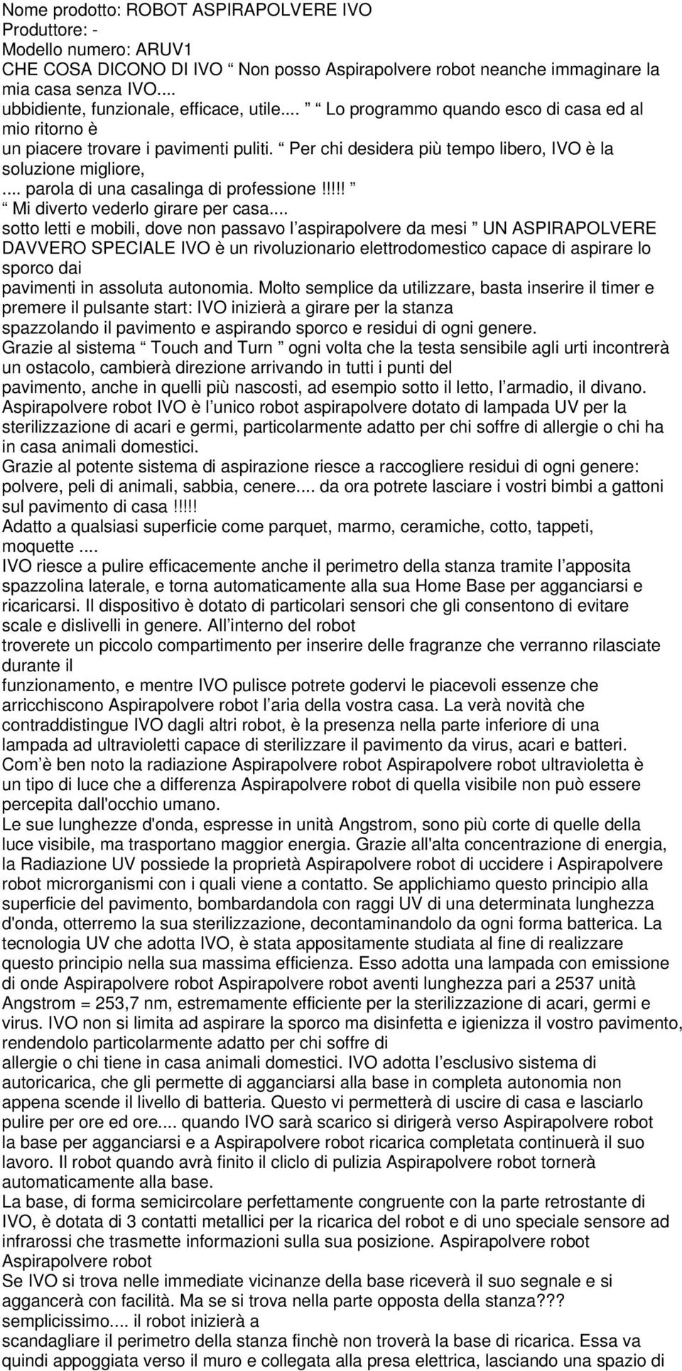 Per chi desidera più tempo libero, IVO è la soluzione migliore,... parola di una casalinga di professione!!!!! Mi diverto vederlo girare per casa.