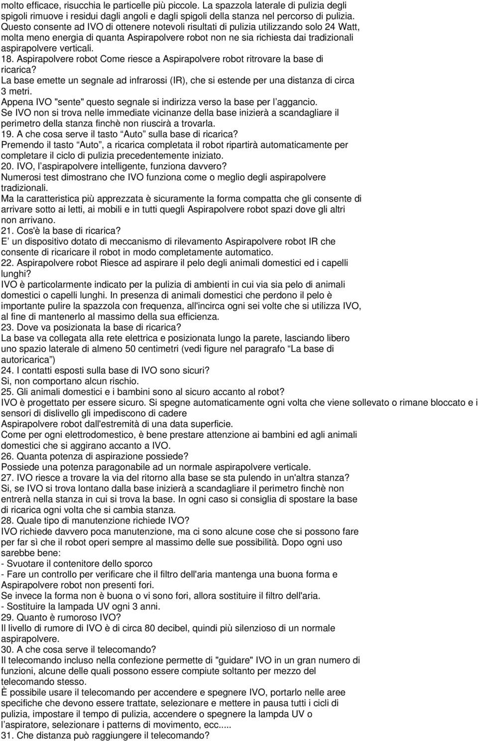 verticali. 18. Aspirapolvere robot Come riesce a Aspirapolvere robot ritrovare la base di ricarica? La base emette un segnale ad infrarossi (IR), che si estende per una distanza di circa 3 metri.