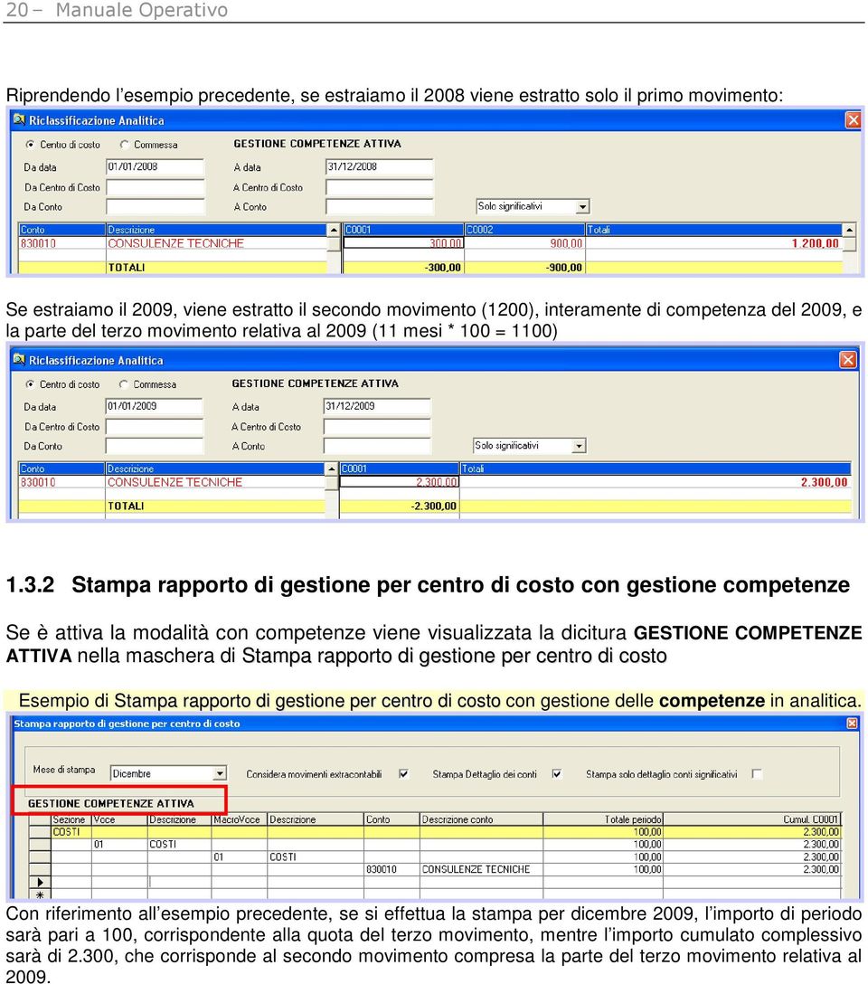 2 Stampa rapporto di gestione per centro di costo con gestione competenze Se è attiva la modalità con competenze viene visualizzata la dicitura GESTIONE COMPETENZE ATTIVA nella maschera di Stampa