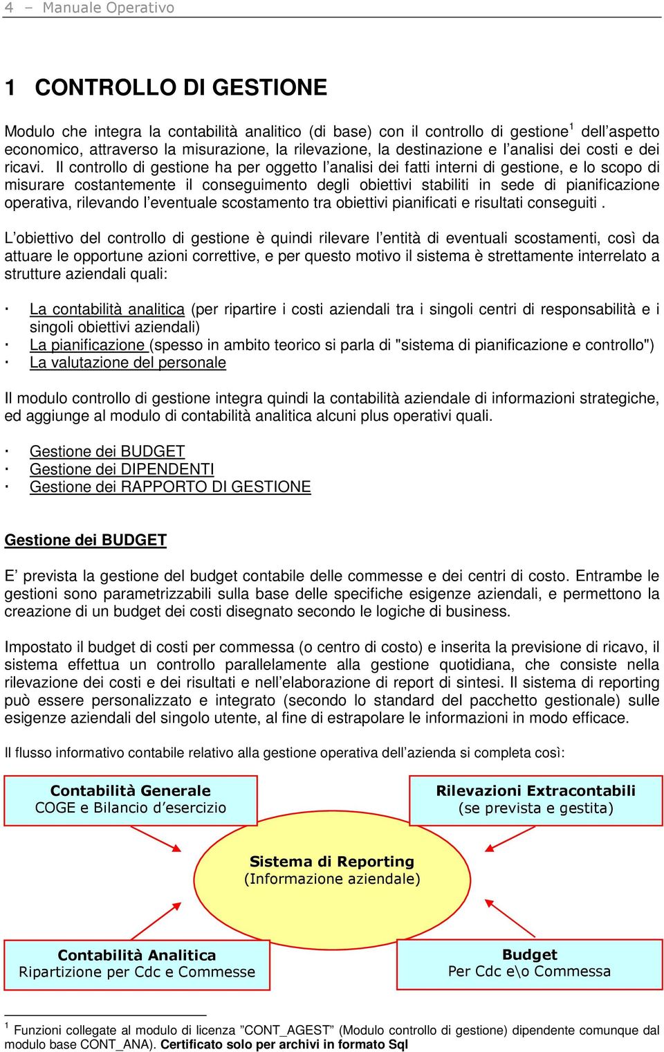 Il controllo di gestione ha per oggetto l analisi dei fatti interni di gestione, e lo scopo di misurare costantemente il conseguimento degli obiettivi stabiliti in sede di pianificazione operativa,