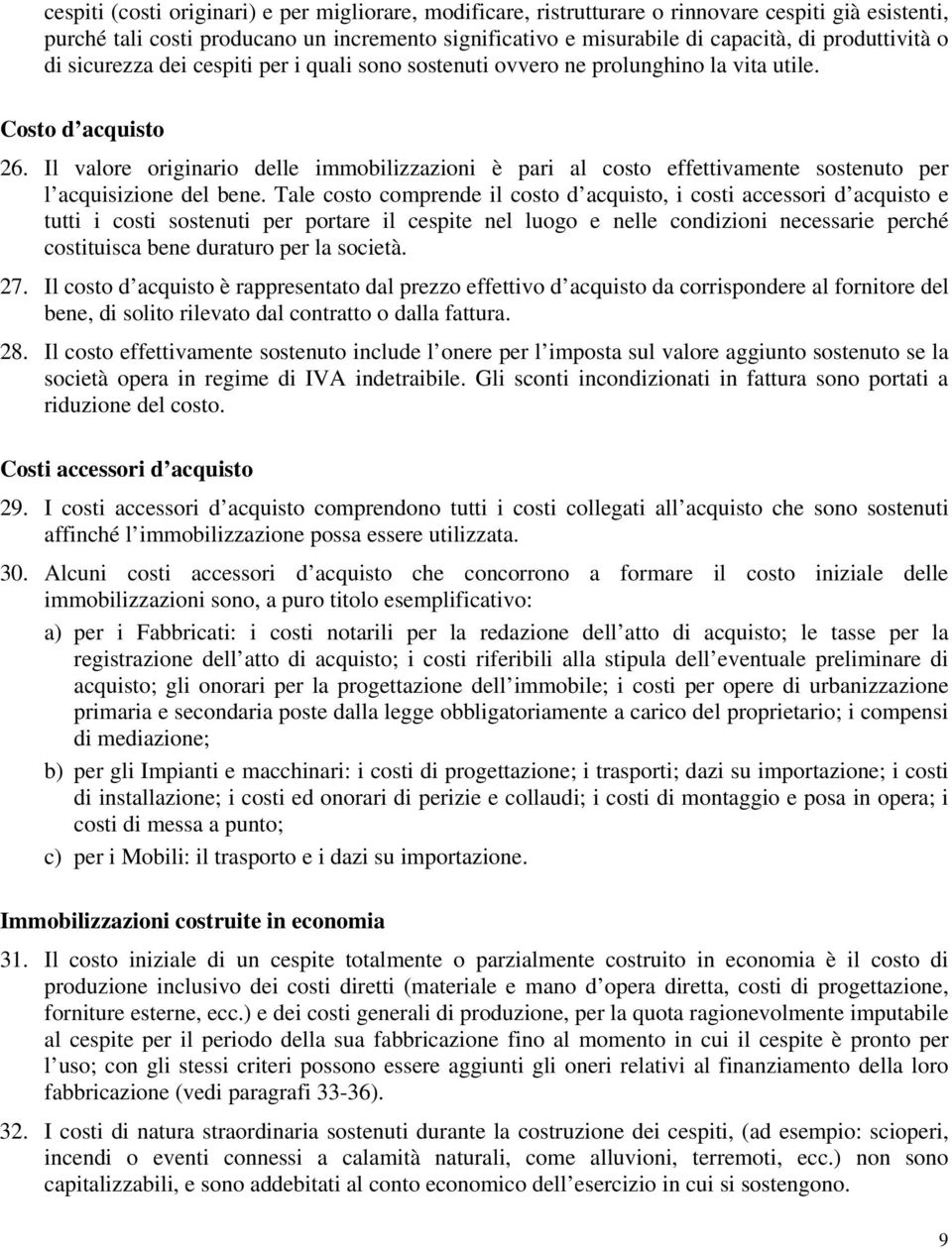 Il valore originario delle immobilizzazioni è pari al costo effettivamente sostenuto per l acquisizione del bene.