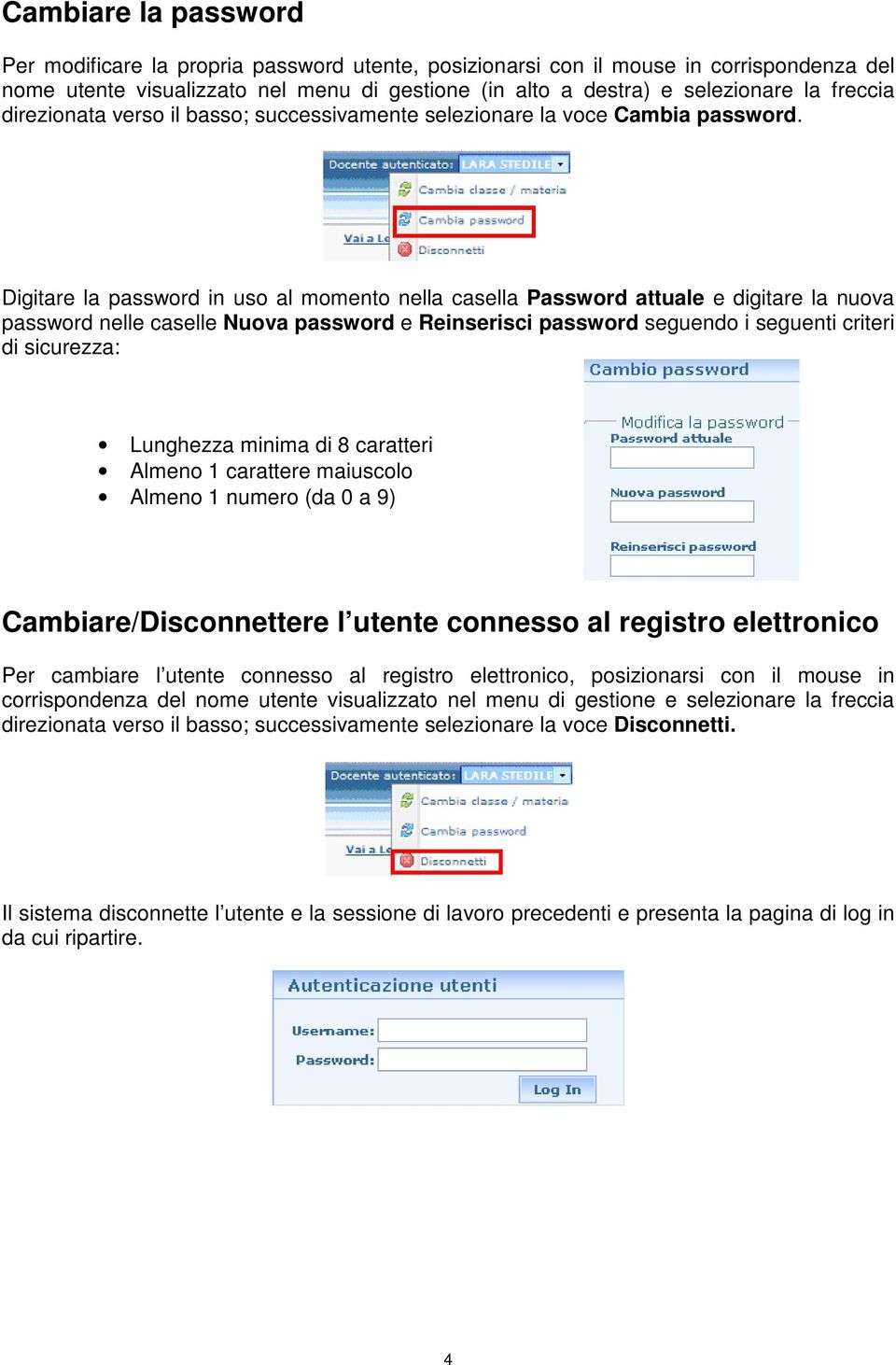 Digitare la password in uso al momento nella casella Password attuale e digitare la nuova password nelle caselle Nuova password e Reinserisci password seguendo i seguenti criteri di sicurezza: