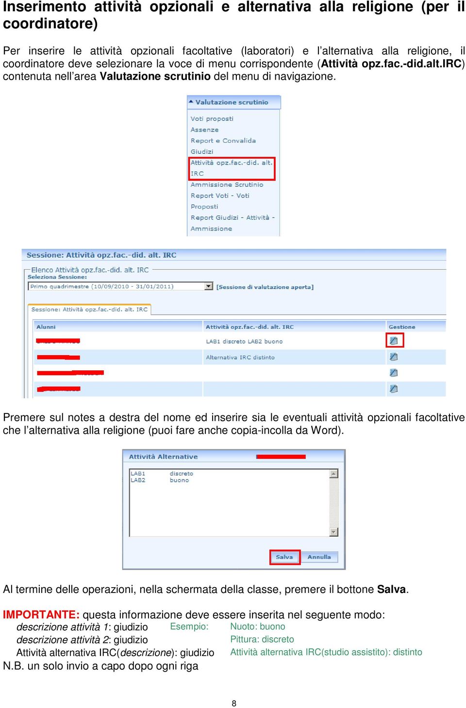 Premere sul notes a destra del nome ed inserire sia le eventuali attività opzionali facoltative che l alternativa alla religione (puoi fare anche copia-incolla da Word).