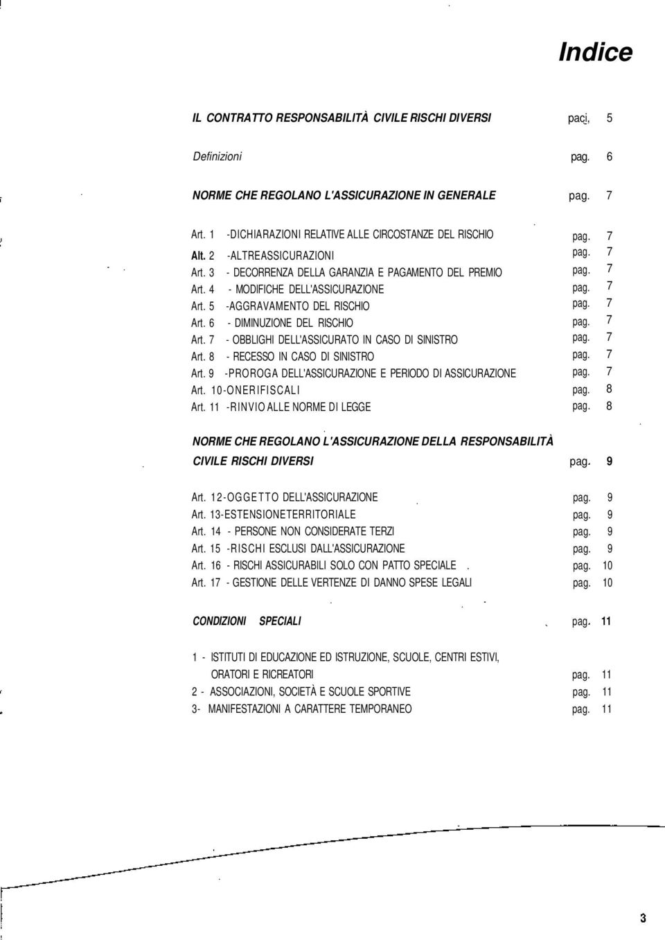 - OBBLIGHI DELL'ASSICURATO IN CASO DI SINISTRO Art. 8 - RECESSO IN CASO DI SINISTRO Art. 9 -PROROGA DELL'ASSICURAZIONE E PERIODO DI ASSICURAZIONE Art. 10-ONERIFISCALI Art.