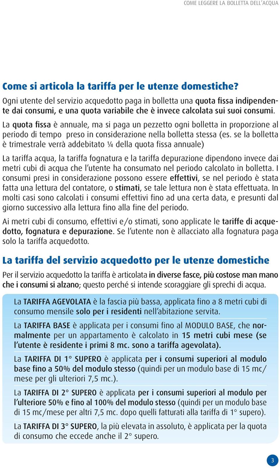 La quota fissa è annuale, ma si paga un pezzetto ogni bolletta in proporzione al periodo di tempo preso in considerazione nella bolletta stessa (es.