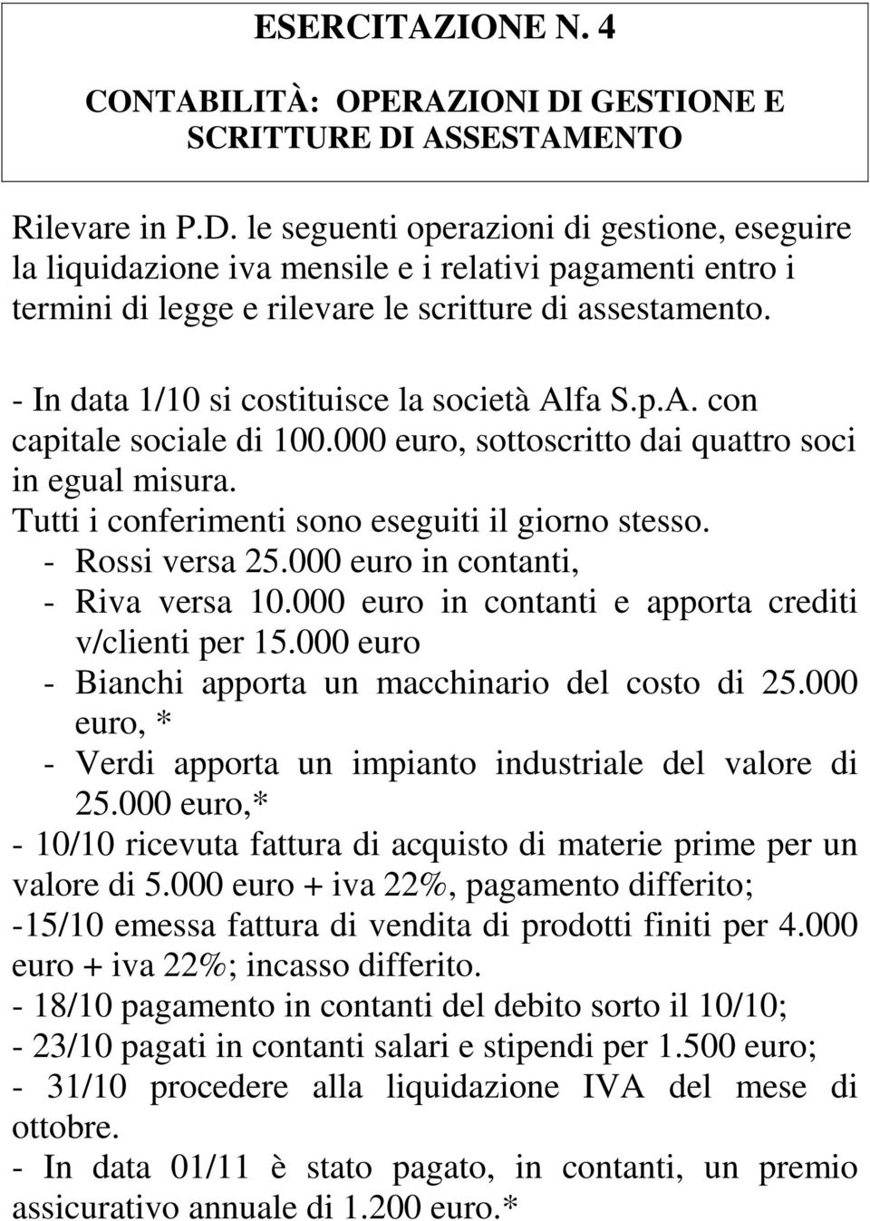 - In data 1/10 si costituisce la società Alfa S.p.A. con capitale sociale di 100.000 euro, sottoscritto dai quattro soci in egual misura. Tutti i conferimenti sono eseguiti il giorno stesso.