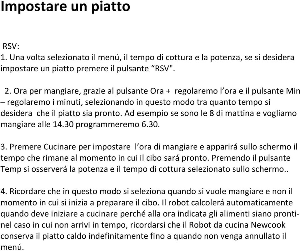 Ad esempio se sono le 8 di mattina e vogliamo mangiare alle 14.30 programmeremo 6.30. 3.