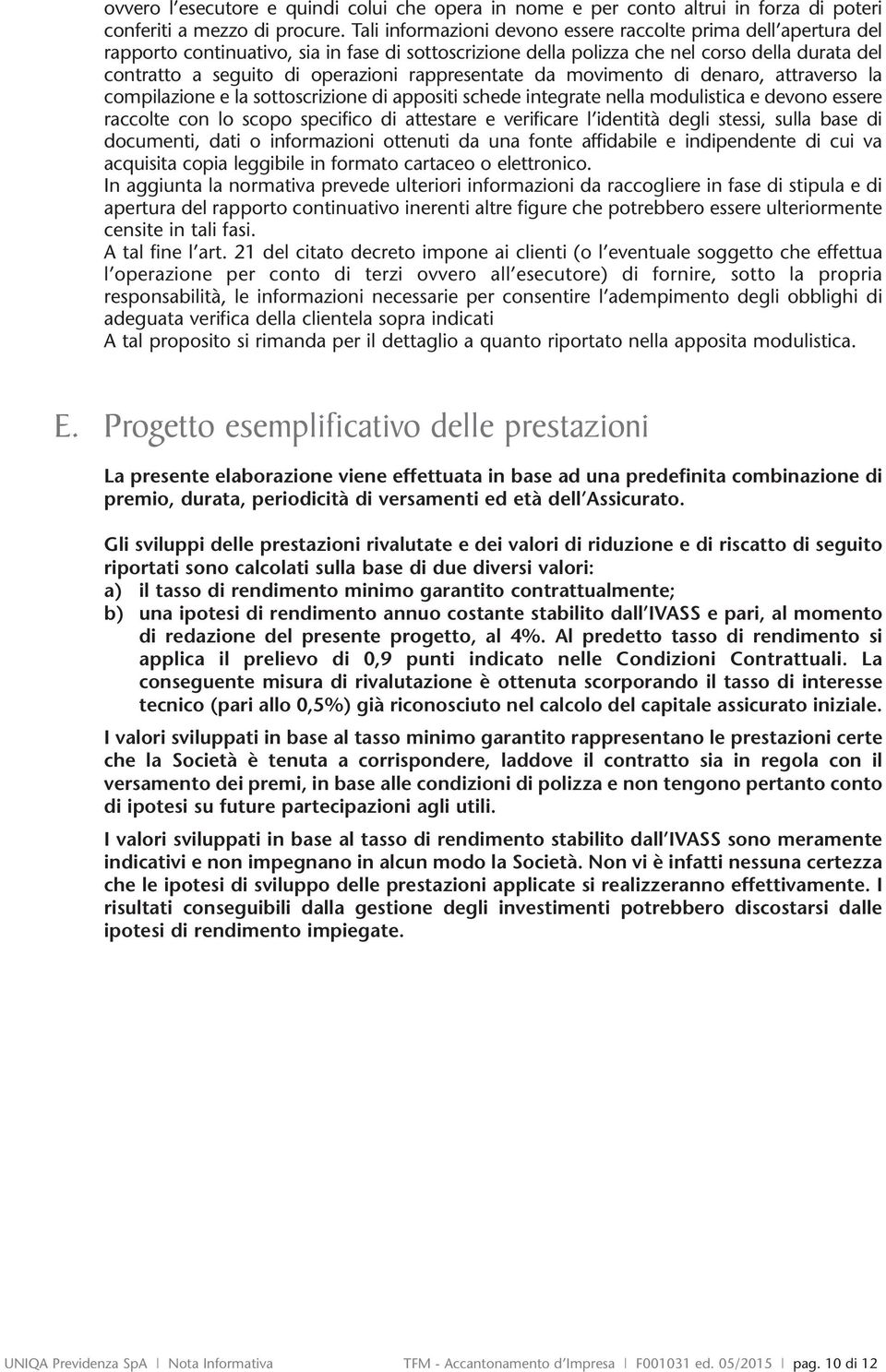 rappresentate da movimento di denaro, attraverso la compilazione e la sottoscrizione di appositi schede integrate nella modulistica e devono essere raccolte con lo scopo specifico di attestare e