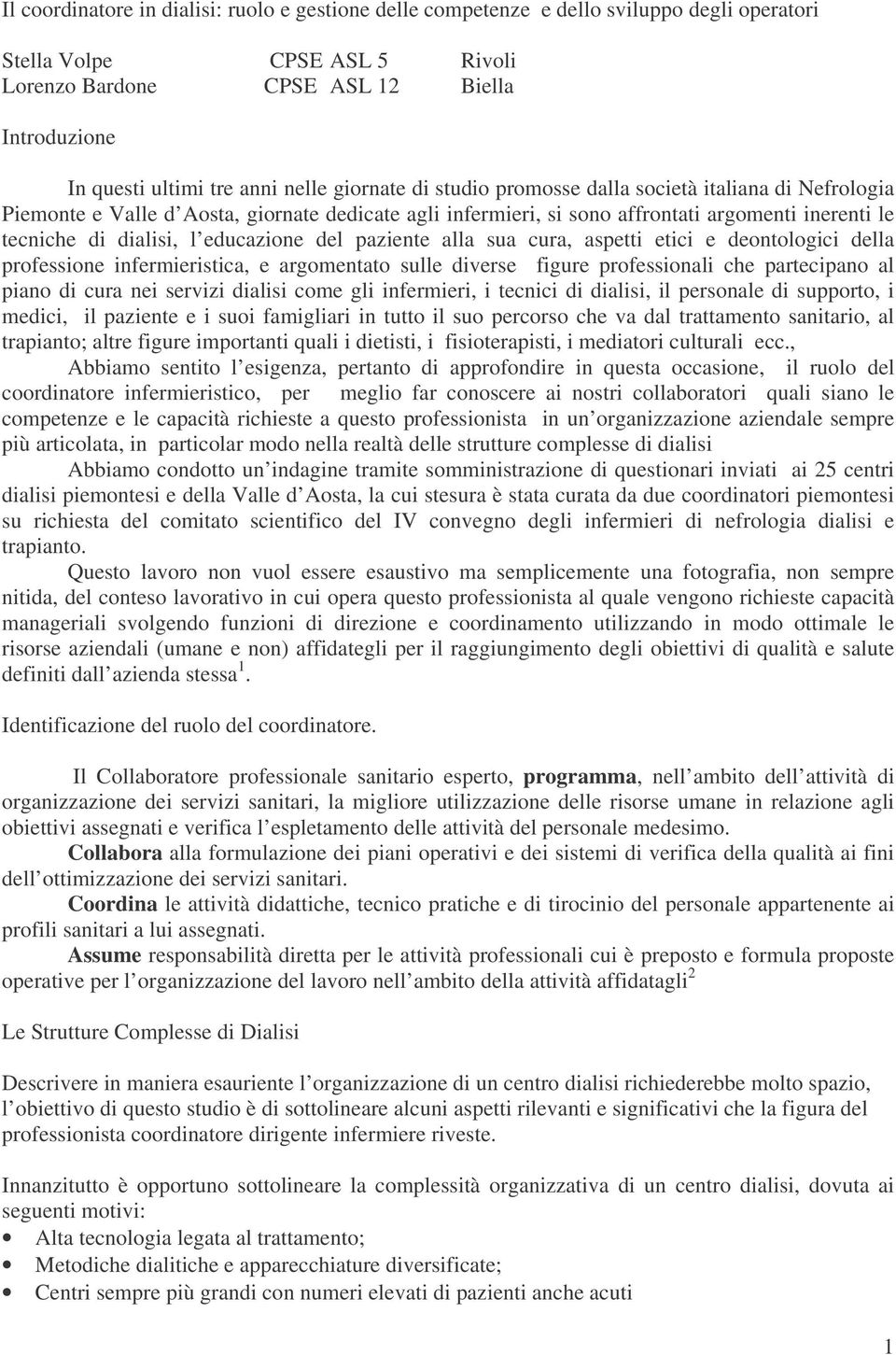 educazione del paziente alla sua cura, aspetti etici e deontologici della professione infermieristica, e argomentato sulle diverse figure professionali che partecipano al piano di cura nei servizi