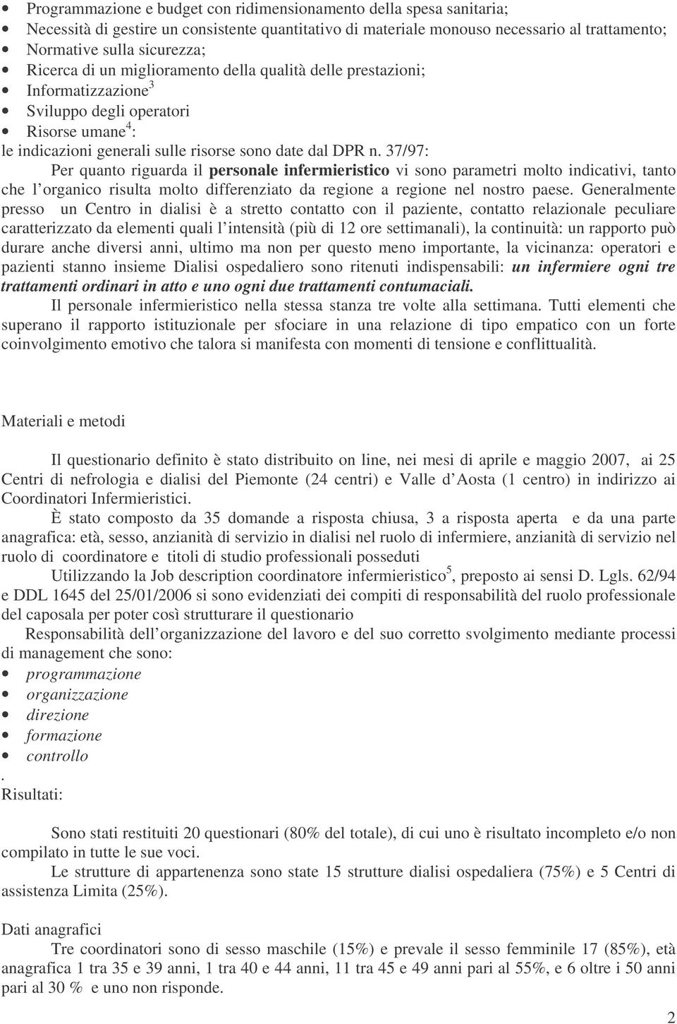 37/97: Per quanto riguarda il personale infermieristico vi sono parametri molto indicativi, tanto che l organico risulta molto differenziato da regione a regione nel nostro paese.