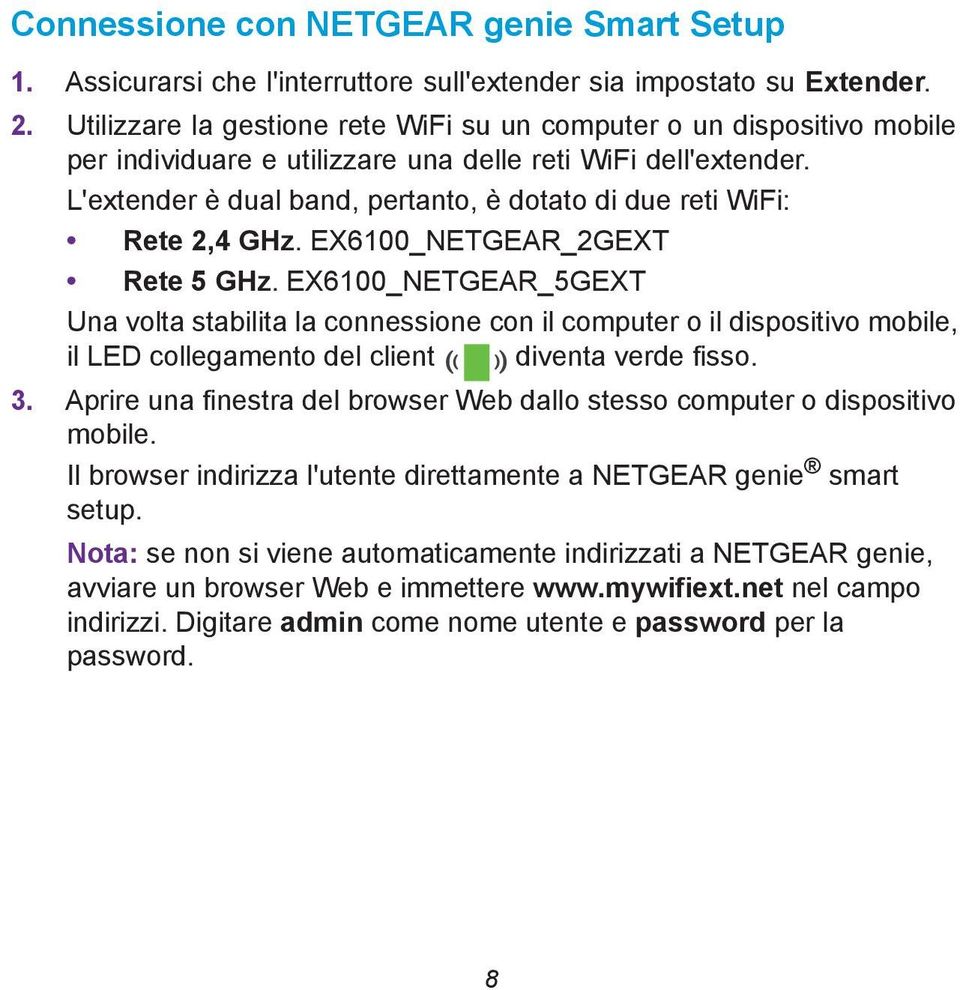 L'extender è dual band, pertanto, è dotato di due reti WiFi: Rete 2,4 GHz. EX6100_NETGEAR_2GEXT Rete 5 GHz.