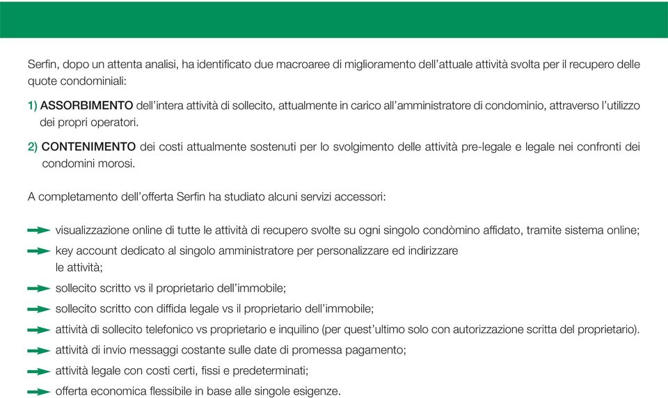 2) CONTENIMENTO dei costi attualmente sostenuti per lo svolgimento delle attività pre-legale e legale nei confronti dei condomini morosi.