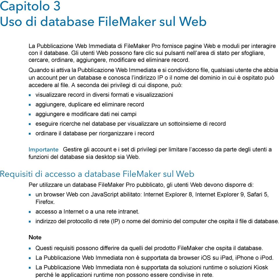 Quando si attiva la Pubblicazione Web Immediata e si condividono file, qualsiasi utente che abbia un account per un database e conosca l indirizzo IP o il nome del dominio in cui è ospitato può