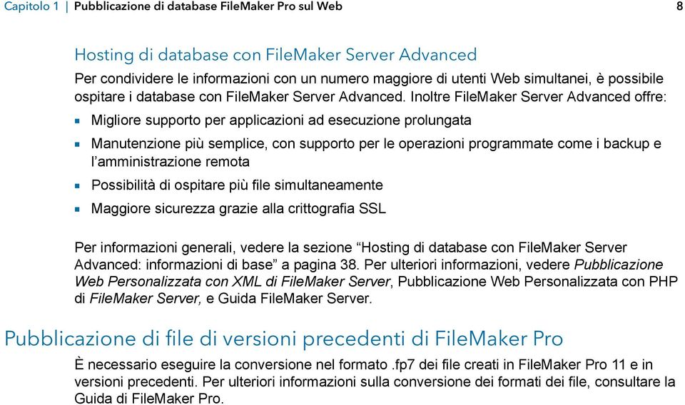 Inoltre FileMaker Server Advanced offre: 1 Migliore supporto per applicazioni ad esecuzione prolungata 1 Manutenzione più semplice, con supporto per le operazioni programmate come i backup e l