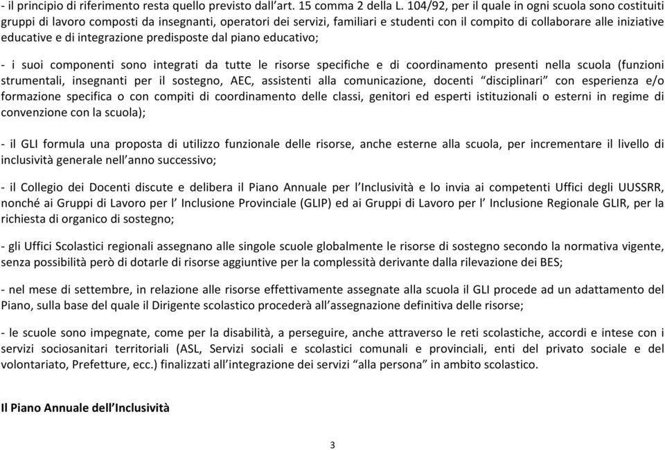 integrazione predisposte dal piano educativo; i suoi componenti sono integrati da tutte le risorse specifiche e di coordinamento presenti nella scuola (funzioni strumentali, insegnanti per il