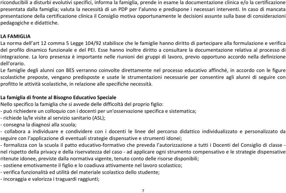 In caso di mancata presentazione della certificazione clinica il Consiglio motiva opportunamente le decisioni assunte sulla base di considerazioni pedagogiche e didattiche.