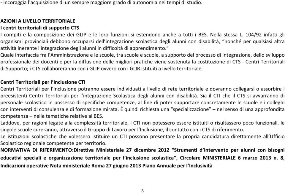 104/92 infatti gli organismi provinciali debbono occuparsi dell integrazione scolastica degli alunni con disabilità, nonché per qualsiasi altra attività inerente l'integrazione degli alunni in