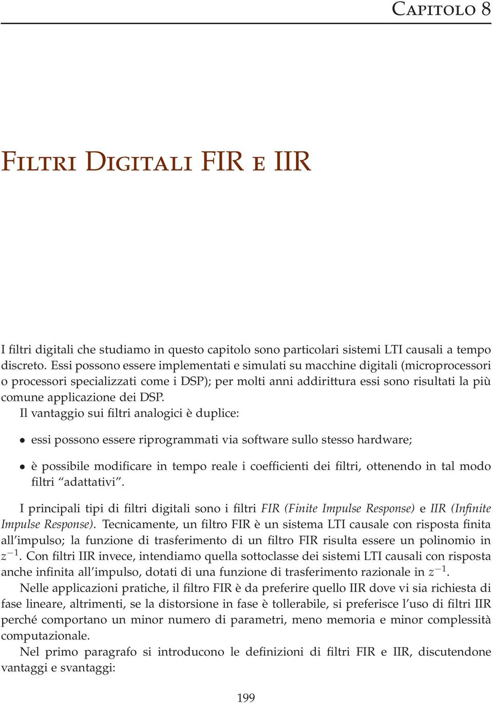 DSP. Il vantaggio sui filtri analogici è duplice: essi possono essere riprogrammati via software sullo stesso hardware; è possibile modificare in tempo reale i coefficienti dei filtri, ottenendo in