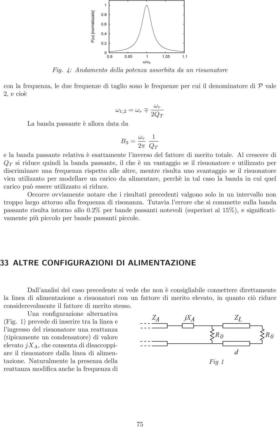 è allora data da B 3 = ω r 2π Q T e la banda passante relativa è esattamente l inverso del fattore di merito totale.