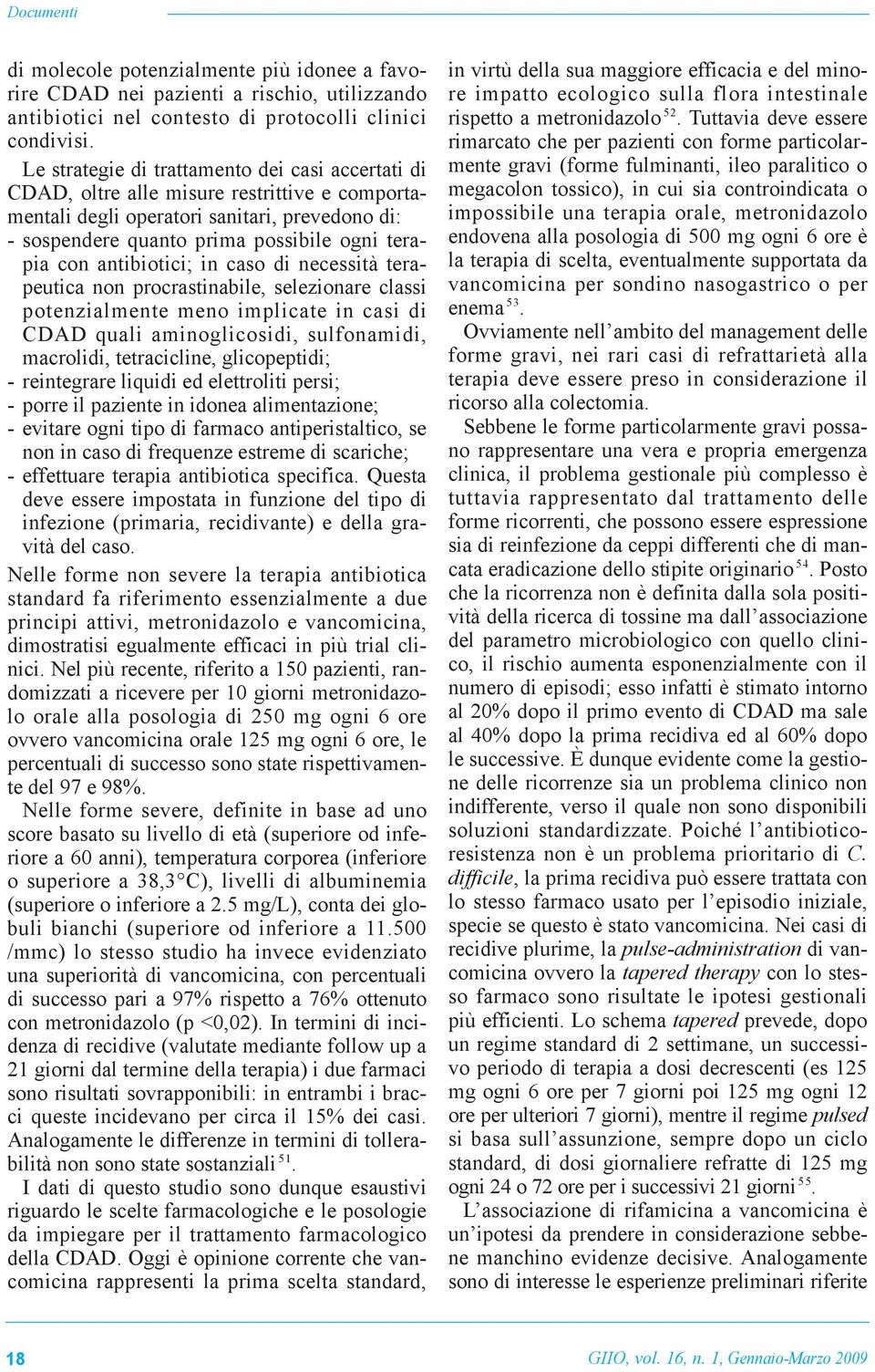 antibiotici; in caso di necessità terapeutica non procrastinabile, selezionare classi potenzialmente meno implicate in casi di CDAD quali aminoglicosidi, sulfonamidi, macrolidi, tetracicline,