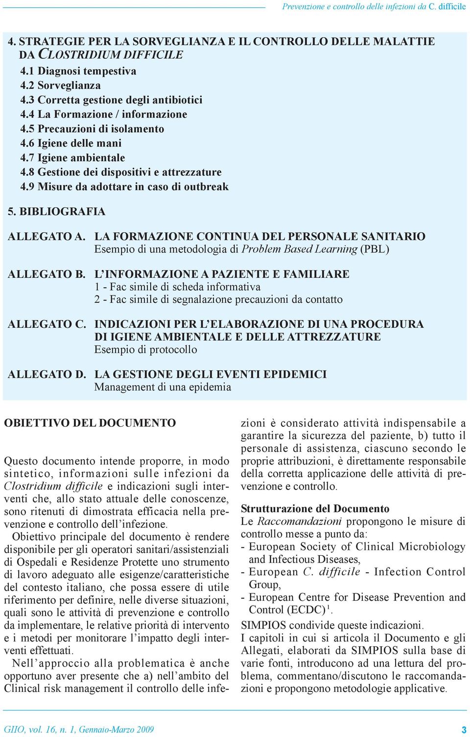 9 Misure da adottare in caso di outbreak 5. BLIOGRAFIA ALLEGATO A. LA FORMAZIONE CONTINUA DEL PERSONALE SANITARIO Esempio di una metodologia di Problem Based Learning (PBL) ALLEGATO B.