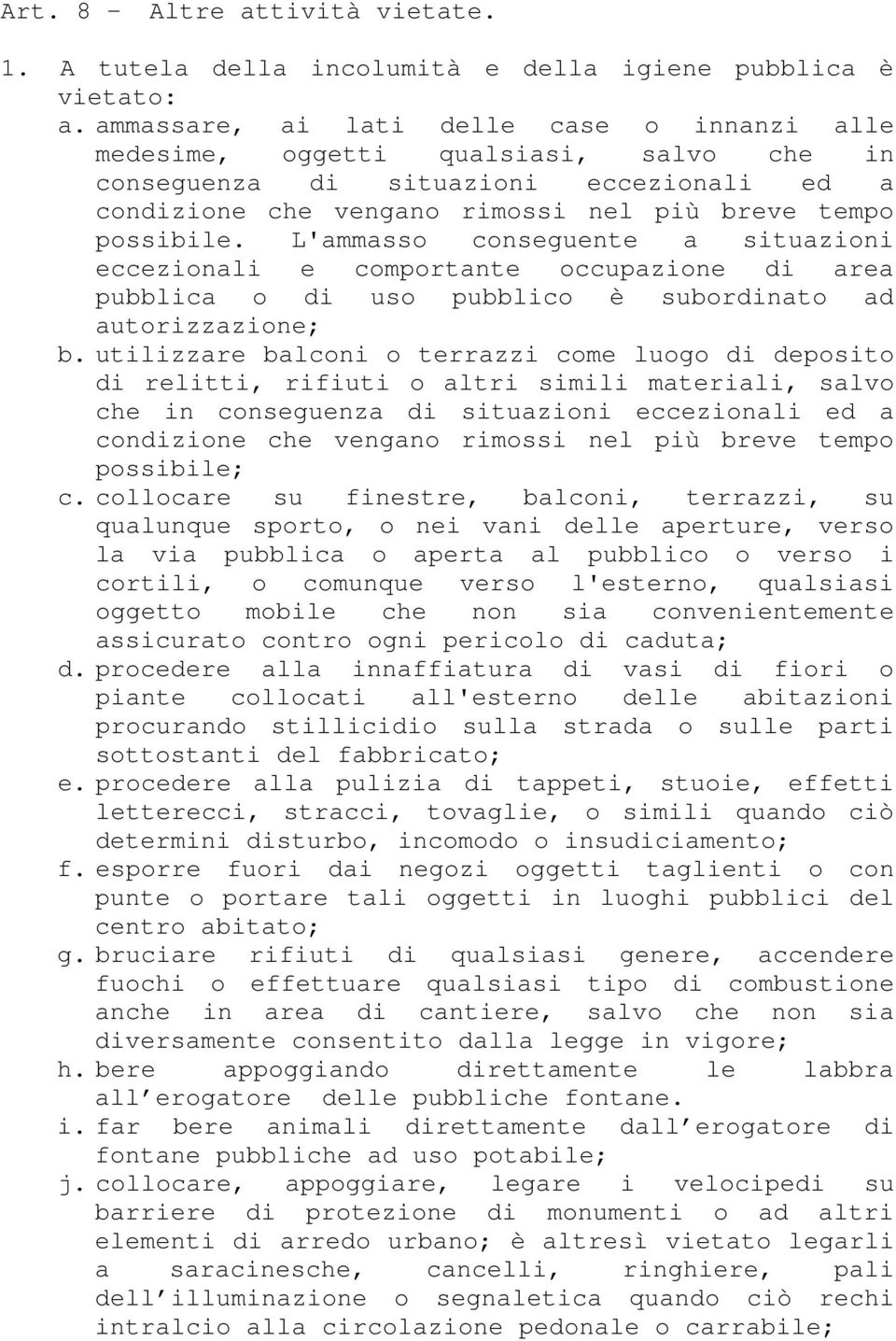 L'ammasso conseguente a situazioni eccezionali e comportante occupazione di area pubblica o di uso pubblico è subordinato ad autorizzazione; b.