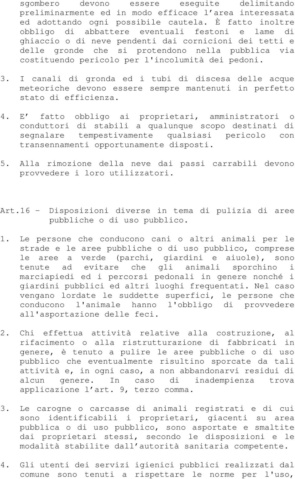 l'incolumità dei pedoni. 3. I canali di gronda ed i tubi di discesa delle acque meteoriche devono essere sempre mantenuti in perfetto stato di efficienza. 4.